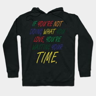 If You're Not Doing What You Love You're Wasting Your Time Hoodie